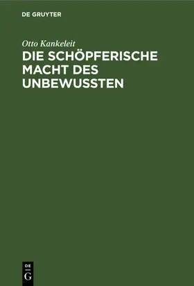 Kankeleit |  Die schöpferische Macht des Unbewussten | Buch |  Sack Fachmedien