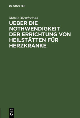 Mendelsohn |  Ueber die Nothwendigkeit der Errichtung von Heilstätten für Herzkranke | Buch |  Sack Fachmedien