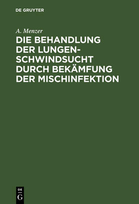 Menzer |  Die Behandlung der Lungenschwindsucht durch Bekämfung der Mischinfektion | Buch |  Sack Fachmedien