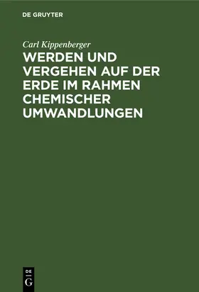 Kippenberger |  Werden und Vergehen auf der Erde im Rahmen chemischer Umwandlungen | Buch |  Sack Fachmedien