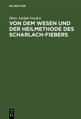 Goeden |  Von dem Wesen und der Heilmethode des Scharlach-Fiebers | Buch |  Sack Fachmedien