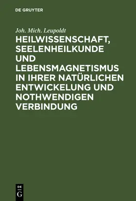 Leupoldt |  Heilwissenschaft, Seelenheilkunde und Lebensmagnetismus in ihrer natürlichen Entwickelung und nothwendigen Verbindung | Buch |  Sack Fachmedien