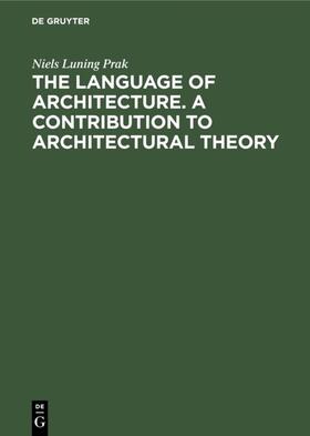 Luning Prak |  The language of architecture. A contribution to architectural theory | Buch |  Sack Fachmedien