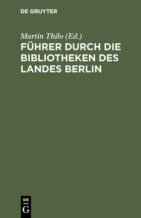 Thilo |  Führer durch die Bibliotheken des Landes Berlin | Buch |  Sack Fachmedien
