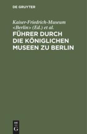 Kaiser-Friedrich-Museum |  Führer durch die Königlichen Museen zu Berlin | Buch |  Sack Fachmedien