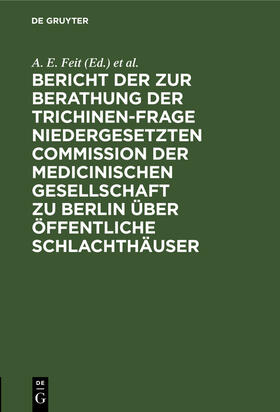 Feit |  Bericht der zur Berathung der Trichinen-Frage niedergesetzten Commission der Medicinischen Gesellschaft zu Berlin über Öffentliche Schlachthäuser | Buch |  Sack Fachmedien