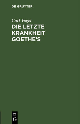 Vogel |  Die letzte Krankheit Goethe¿s | Buch |  Sack Fachmedien