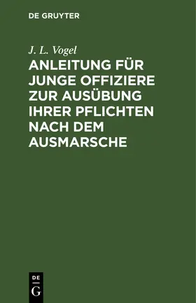 Vogel |  Anleitung für junge Offiziere zur Ausübung ihrer Pflichten nach dem Ausmarsche | Buch |  Sack Fachmedien