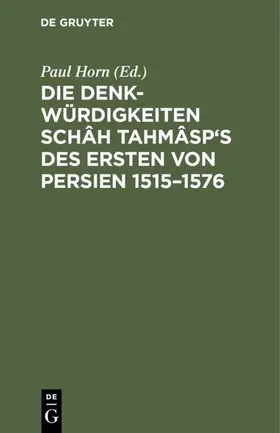 Horn |  Die Denkwürdigkeiten Schâh Tahmâsp's des Ersten von Persien 1515-1576 | Buch |  Sack Fachmedien