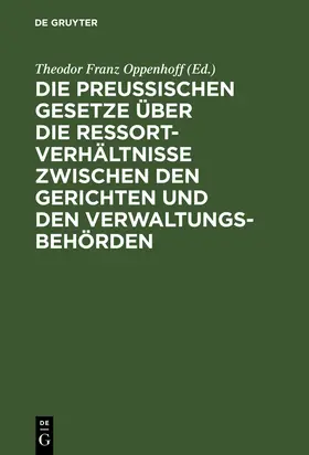 Oppenhoff |  Die preußischen Gesetze über die Ressort-Verhältnisse zwischen den Gerichten und den Verwaltungs-Behörden | Buch |  Sack Fachmedien