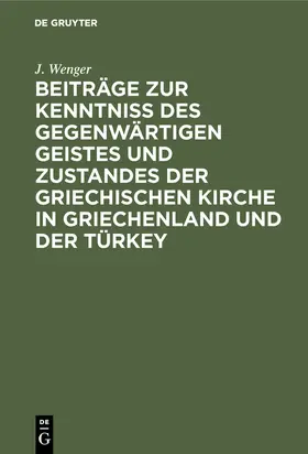 Wenger |  Beiträge zur Kenntniß des gegenwärtigen Geistes und Zustandes der griechischen Kirche in Griechenland und der Türkey | Buch |  Sack Fachmedien