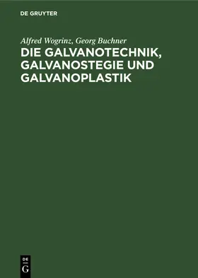 Buchner / Wogrinz |  Die Galvanotechnik, Galvanostegie und Galvanoplastik | Buch |  Sack Fachmedien