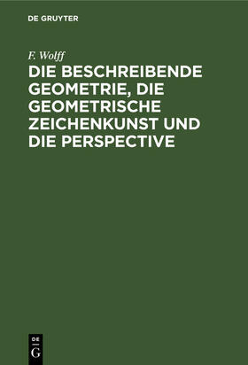 Wolff |  Die beschreibende Geometrie, die geometrische Zeichenkunst und die Perspective | Buch |  Sack Fachmedien