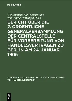  Bericht über die 7. ordentliche Generalversammlung der Centralstelle für Vorbereitung von Handelsverträgen zu Berlin am 24. Januar 1906 | Buch |  Sack Fachmedien