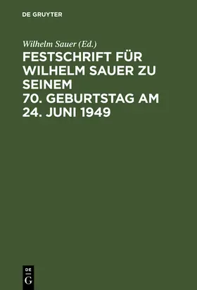 Sauer |  Festschrift für Wilhelm Sauer zu seinem 70. Geburtstag am 24. Juni 1949 | Buch |  Sack Fachmedien