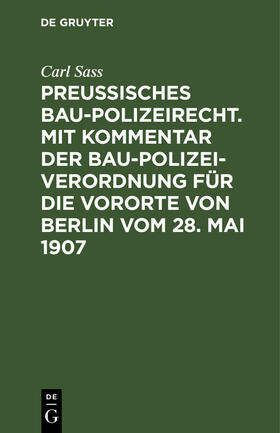 Sass |  Preußisches Baupolizeirecht. Mit Kommentar der Baupolizeiverordnung für die Vororte von Berlin vom 28. Mai 1907 | Buch |  Sack Fachmedien