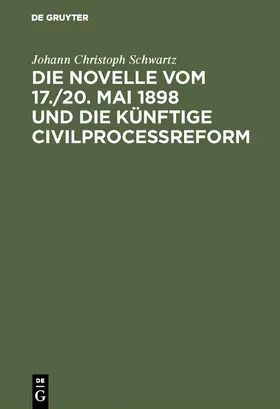 Schwartz |  Die Novelle vom 17./20. Mai 1898 und die künftige Civilprocessreform | Buch |  Sack Fachmedien