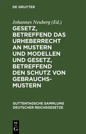 Neuberg |  Gesetz, betreffend das Urheberrecht an Mustern und Modellen und Gesetz, betreffend den Schutz von Gebrauchsmustern | Buch |  Sack Fachmedien