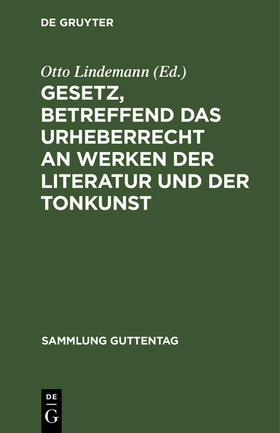 Lindemann |  Gesetz, betreffend das Urheberrecht an Werken der Literatur und der Tonkunst | Buch |  Sack Fachmedien