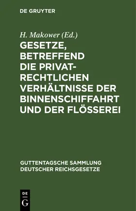 Makower |  Gesetze, betreffend die privatrechtlichen Verhältnisse der Binnenschiffahrt und der Flößerei | Buch |  Sack Fachmedien