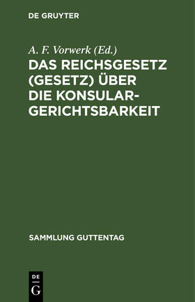 Vorwerk |  Das Reichsgesetz (Gesetz) über die Konsulargerichtsbarkeit | Buch |  Sack Fachmedien