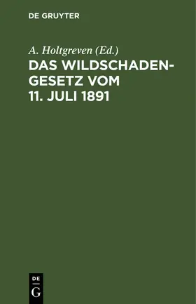 Holtgreven |  Das Wildschadengesetz vom 11. Juli 1891 | Buch |  Sack Fachmedien