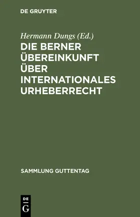 Dungs |  Die Berner Übereinkunft über internationales Urheberrecht | Buch |  Sack Fachmedien