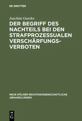 Ganske |  Der Begriff des Nachteils bei den strafprozessualen Verschärfungsverboten | Buch |  Sack Fachmedien