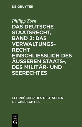 Zorn | Das deutsche Staatsrecht, Band 2: Das Verwaltungsrecht einschließlich des äußeren Staats-, des Militär- und Seerechtes | Buch | 978-3-11-116221-8 | sack.de