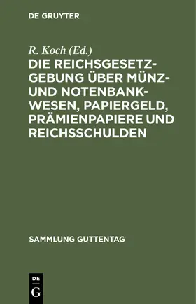 Koch |  Die Reichsgesetzgebung über Münz- und Notenbankwesen, Papiergeld, Prämienpapiere und Reichsschulden | Buch |  Sack Fachmedien