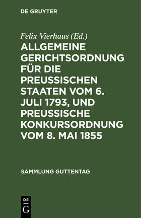 Vierhaus |  Allgemeine Gerichtsordnung für die Preussischen Staaten vom 6. Juli 1793, und Preussische Konkursordnung vom 8. Mai 1855 | Buch |  Sack Fachmedien