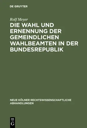 Meyer |  Die Wahl und Ernennung der gemeindlichen Wahlbeamten in der Bundesrepublik | Buch |  Sack Fachmedien