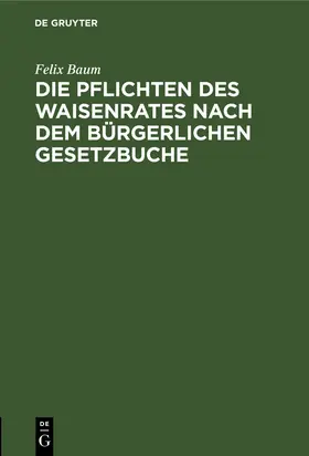 Baum |  Die Pflichten des Waisenrates nach dem Bürgerlichen Gesetzbuche | Buch |  Sack Fachmedien