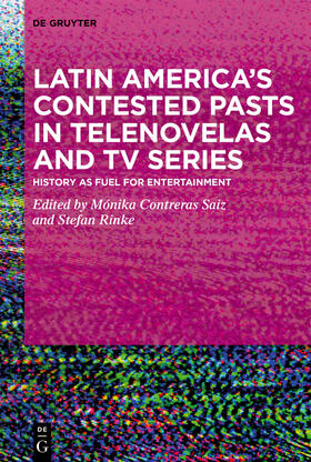 Contreras Saiz / Rinke |  Latin America’s Contested Pasts in Telenovelas and TV Series | Buch |  Sack Fachmedien