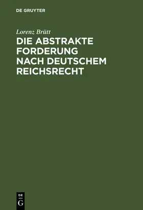 Brütt |  Die abstrakte Forderung nach deutschem Reichsrecht | Buch |  Sack Fachmedien