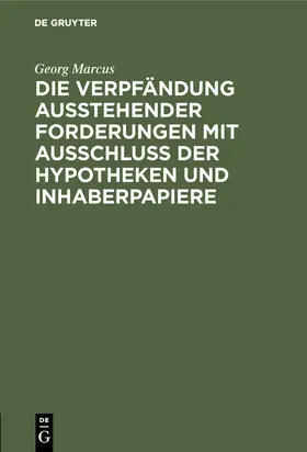 Marcus |  Die Verpfändung ausstehender Forderungen mit Ausschluss der Hypotheken und Inhaberpapiere | Buch |  Sack Fachmedien