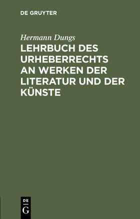 Dungs |  Lehrbuch des Urheberrechts an Werken der Literatur und der Künste | Buch |  Sack Fachmedien