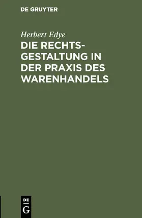 Edye |  Die Rechtsgestaltung in der Praxis des Warenhandels | Buch |  Sack Fachmedien