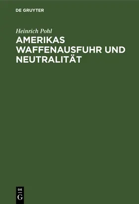 Pohl |  Amerikas Waffenausfuhr und Neutralität | Buch |  Sack Fachmedien