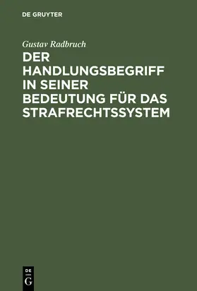 Radbruch |  Der Handlungsbegriff in seiner Bedeutung für das Strafrechtssystem | Buch |  Sack Fachmedien