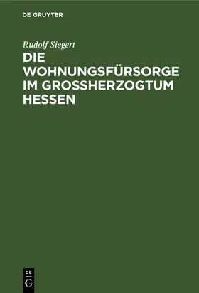 Siegert |  Die Wohnungsfürsorge im Grossherzogtum Hessen | Buch |  Sack Fachmedien