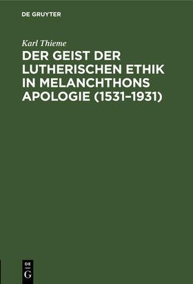 Thieme |  Der Geist der lutherischen Ethik in Melanchthons Apologie (1531¿1931) | Buch |  Sack Fachmedien