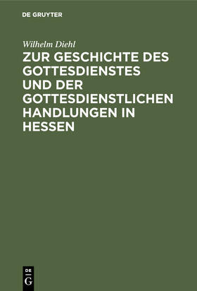 Diehl |  Zur Geschichte des Gottesdienstes und der gottesdienstlichen Handlungen in Hessen | Buch |  Sack Fachmedien