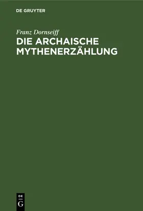 Dornseiff |  Die archaische Mythenerzählung | Buch |  Sack Fachmedien