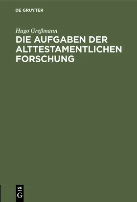 Greßmann |  Die Aufgaben der alttestamentlichen Forschung | Buch |  Sack Fachmedien