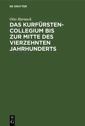 Harnack |  Das Kurfürstencollegium bis zur Mitte des vierzehnten Jahrhunderts | Buch |  Sack Fachmedien