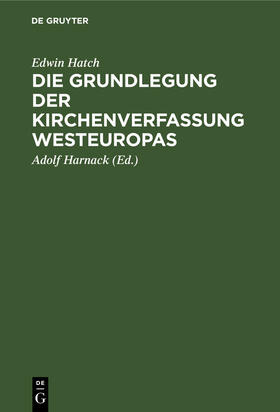 Hatch / Harnack |  Die Grundlegung der Kirchenverfassung Westeuropas | Buch |  Sack Fachmedien