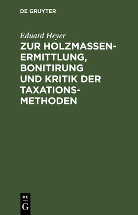 Heyer |  Zur Holzmassen-Ermittlung, Bonitirung und Kritik der Taxationsmethoden | Buch |  Sack Fachmedien
