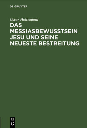 Holtzmann |  Das Messiasbewußtsein Jesu und seine neueste Bestreitung | Buch |  Sack Fachmedien