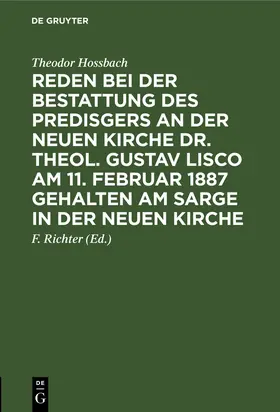 Hossbach / Richter |  Reden bei der Bestattung des Predisgers an der Neuen Kirche Dr. theol. Gustav Lisco am 11. Februar 1887 gehalten am Sarge in der Neuen Kirche | Buch |  Sack Fachmedien